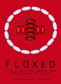 Floxed - I am a collateral damage from fluoroquinolone Antibiotics