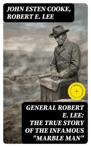 General Robert E. Lee: The True Story of the Infamous "Marble Man"