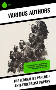 The Federalist Papers + Anti-Federalist Papers