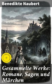 Gesammelte Werke: Romane, Sagen und Märchen