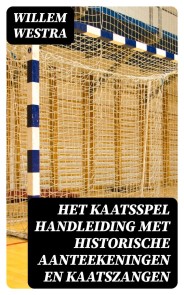Het kaatsspel handleiding met historische aanteekeningen en kaatszangen