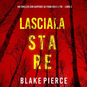 Lasciala stare (Un thriller con suspense su Fiona Red e l'FBI - Libro 2)