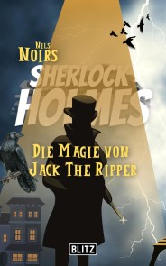 Die Magie von Jack the Ripper (Nils Noirs Sherlock Holmes 10)