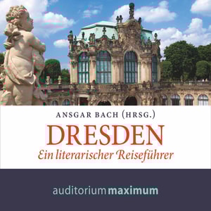 Dresden - Ein literarischer Reiseführer (Ungekürzt)