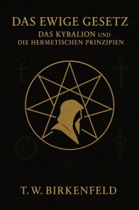 Das Ewige Gesetz - Das Kybalion und die hermetischen Prinzipien