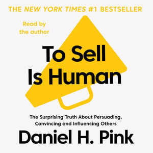 To Sell is Human - The Surprising Truth About Persuading, Convincing, and Influencing Others (Unabridged)