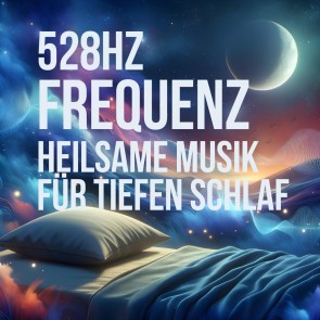 528 Hz Frequenz - Heilsame Musik für tiefen Schlaf