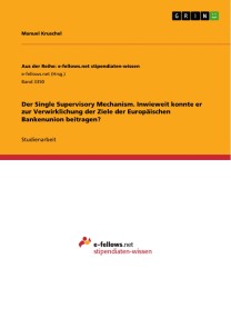 Der Single Supervisory Mechanism. Inwieweit konnte er zur Verwirklichung der Ziele der Europäischen Bankenunion beitragen?