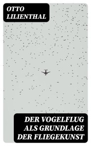 Der Vogelflug als Grundlage der Fliegekunst