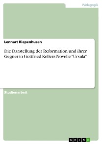 Die Darstellung der Reformation und ihrer Gegner in Gottfried Kellers Novelle "Ursula"