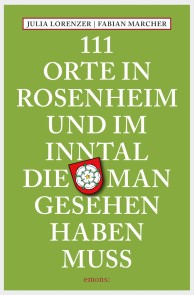 111 Orte in Rosenheim und im Inntal, die man gesehen haben muss
