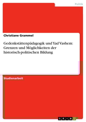 Gedenkstättenpädagogik und Yad Vashem: Grenzen und Möglichkeiten der historisch-politischen Bildung