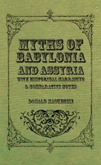 Myths of Babylonia and Assyria - With Historical Narrative & Comparative Notes
