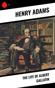 The Life of Albert Gallatin
