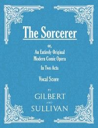 The Sorcerer - An Entirely Original Modern Comic Opera - In Two Acts (Vocal Score)