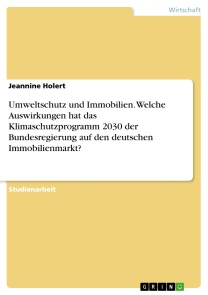 Umweltschutz und Immobilien. Welche Auswirkungen hat das Klimaschutzprogramm 2030 der Bundesregierung auf den deutschen Immobilienmarkt?