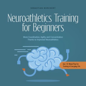 Neuroathletics Training for Beginners More Coordination, Agility and Concentration Thanks to Improved Neuroathletics - Incl. 10-Week Plan For Training in Everyday Life.