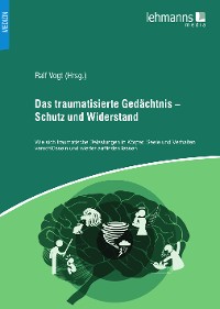 Das traumatisierte Gedächtnis - Schutz und Widerstand