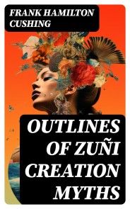 Outlines of Zuñi Creation Myths