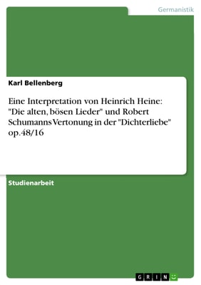 Eine Interpretation von Heinrich Heine: "Die alten, bösen Lieder" und Robert Schumanns Vertonung in der "Dichterliebe" op.48/16