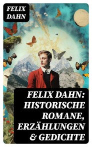 Felix Dahn: Historische Romane, Erzählungen & Gedichte