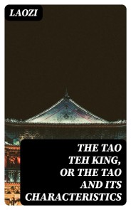 The Tao Teh King, or the Tao and its Characteristics