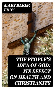 The People's Idea of God: Its Effect On Health And Christianity