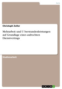 Mehrarbeit und Überstundenleistungen auf Grundlage eines aufrechten Dienstvertrags