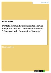 Der Telekommunikationsausrüster Huawei. Wie positioniert sich Huawei innerhalb der 5 Paradoxien der Internationalisierung?