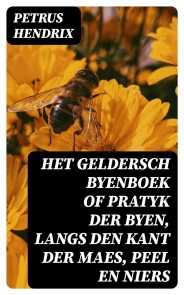 Het Geldersch Byenboek of pratyk der byen, langs den kant der Maes, Peel en Niers