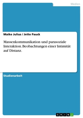 Massenkommunikation und parasoziale Interaktion. Beobachtungen einer Intimität auf Distanz.