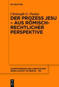 Der Prozess Jesu - aus römisch-rechtlicher Perspektive