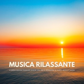 Musica rilassante: 15 meravigliosi paesaggi sonori XXL per il benessere di corpo, mente e anima
