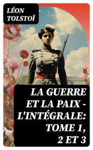 La Guerre et la Paix - L'intégrale: Tome 1, 2 et 3