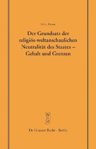 Der Grundsatz der religiös-weltanschaulichen Neutralität des Staates - Gehalt und Grenzen