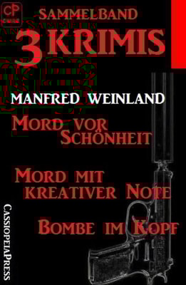 Sammelband 3 Krimis: Mord vor Schönheit/Mord mit kreativer Note/Bombe im Kopf