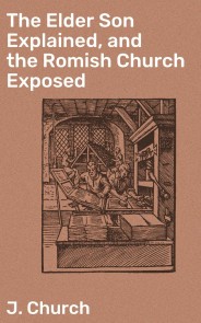 The Elder Son Explained, and the Romish Church Exposed