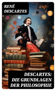 Descartes: Die Grundlagen der Philosophie