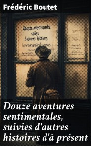 Douze aventures sentimentales, suivies d'autres histoires d'à présent