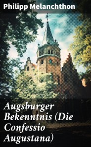 Augsburger Bekenntnis (Die Confessio Augustana)
