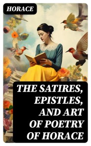 The Satires, Epistles, and Art of Poetry of Horace
