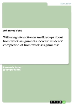 Will using interaction in small groups about homework assignments increase students' completion of homework assignments?