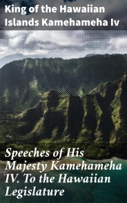Speeches of His Majesty Kamehameha IV. To the Hawaiian Legislature