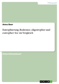 Eutrophierung. Bodensee, oligotropher und eutropher See im Vergleich