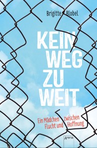 Kein Weg zu weit. Ein Mädchen zwischen Flucht und Hoffnung
