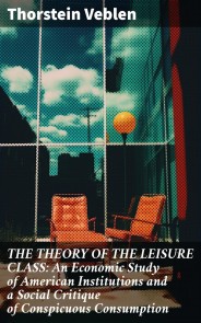 THE THEORY OF THE LEISURE CLASS: An Economic Study of American Institutions and a Social Critique of Conspicuous Consumption
