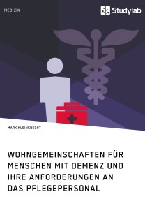 Wohngemeinschaften für Menschen mit Demenz und ihre Anforderungen an das Pflegepersonal