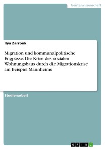 Migration und kommunalpolitische Engpässe. Die Krise des sozialen Wohnungsbaus durch die Migrationskrise am Beispiel Mannheims