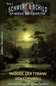 Schwert und Schild - Sir Morgan, der Löwenritter # Band 5: Maddox, der Tyrann von Cornwall