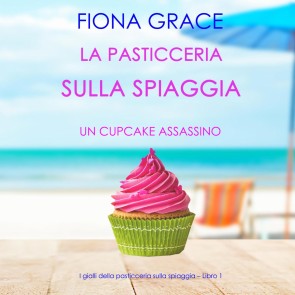 La pasticceria sulla spiaggia: Un cupcake assassino (I gialli della pasticceria sulla spiaggia - Libro 1)